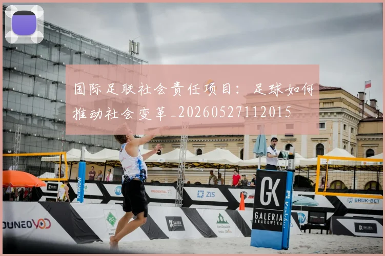 国际足联社会责任项目：足球如何推动社会变革_20260527112015
