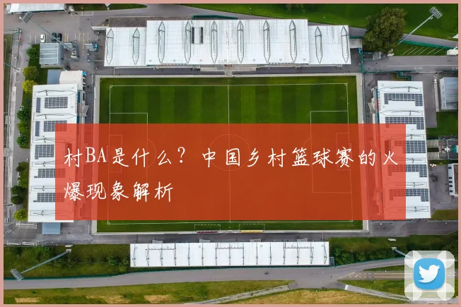 村BA是什么?中国乡村篮球赛的火爆现象解析
